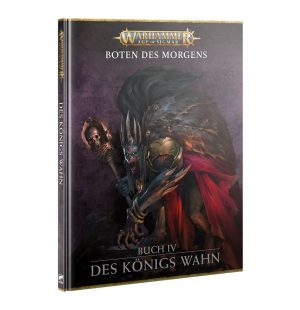 Games Workshop: Age of Sigmar – Boten des Morgens Buch IV – Des Königs Wahn (Deutsch) (80-53)